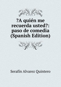 ?A quien me recuerda usted?: paso de comedia (Spanish Edition)