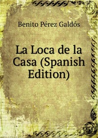 La Loca de la Casa (Spanish Edition)