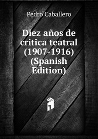 Diez anos de critica teatral (1907-1916) (Spanish Edition)