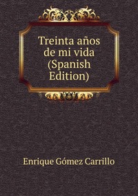 Treinta anos de mi vida (Spanish Edition)