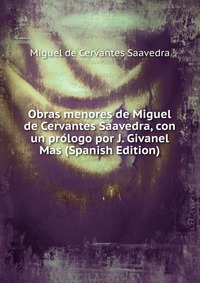 Obras menores de Miguel de Cervantes Saavedra, con un prologo por J. Givanel Mas (Spanish Edition)