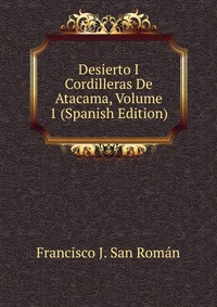 Desierto I Cordilleras De Atacama, Volume 1 (Spanish Edition)