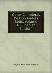 Obras Completas De Don Andres Bello, Volume 10 (Spanish Edition)