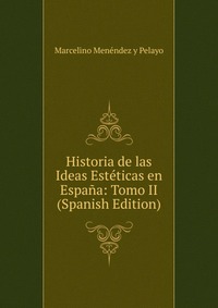 Historia de las Ideas Esteticas en Espana: Tomo II (Spanish Edition)