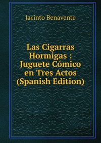 Las Cigarras Hormigas : Juguete Comico en Tres Actos (Spanish Edition)