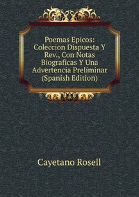 Poemas Epicos: Coleccion Dispuesta Y Rev., Con Notas Biograficas Y Una Advertencia Preliminar (Spanish Edition)