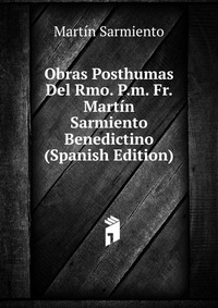 Obras Posthumas Del Rmo. P.m. Fr. Martin Sarmiento Benedictino (Spanish Edition)