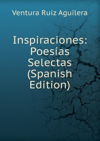 Inspiraciones: Poesias Selectas (Spanish Edition)