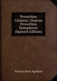 Proverbios Comicos: (Nuevos Proverbios Ejemplares) (Spanish Edition)