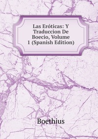 Las Eroticas: Y Traduccion De Boecio, Volume 1 (Spanish Edition)