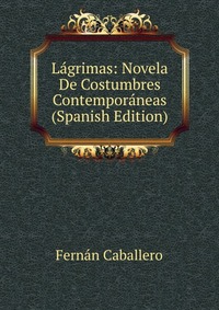 Lagrimas: Novela De Costumbres Contemporaneas (Spanish Edition)