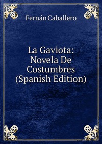 La Gaviota: Novela De Costumbres (Spanish Edition)