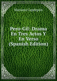 Pero-Gil: Drama En Tres Actos Y En Verso (Spanish Edition)