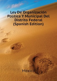 Ley De Organizacion Politica Y Municipal Del Distrito Federal (Spanish Edition)