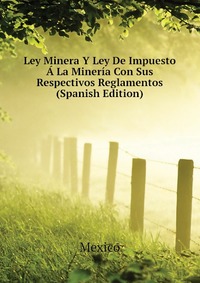 Ley Minera Y Ley De Impuesto A La Mineria Con Sus Respectivos Reglamentos (Spanish Edition)