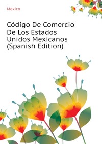 Codigo De Comercio De Los Estados Unidos Mexicanos (Spanish Edition)