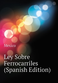 Ley Sobre Ferrocarriles (Spanish Edition)