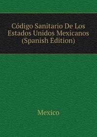 Codigo Sanitario De Los Estados Unidos Mexicanos (Spanish Edition)