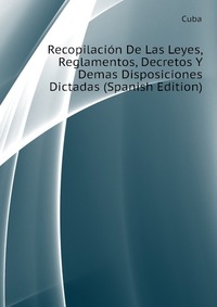 Recopilacion De Las Leyes, Reglamentos, Decretos Y Demas Disposiciones Dictadas (Spanish Edition)