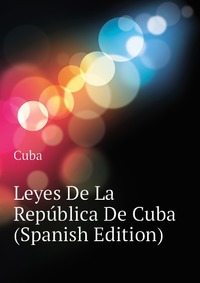 Leyes De La Republica De Cuba (Spanish Edition)