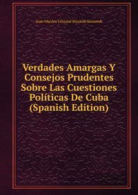 Verdades Amargas Y Consejos Prudentes Sobre Las Cuestiones Politicas De Cuba (Spanish Edition)