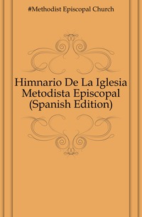 Himnario De La Iglesia Metodista Episcopal (Spanish Edition)