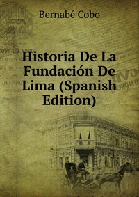 Historia De La Fundacion De Lima (Spanish Edition)