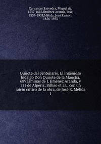 Quijote del centenario. El ingenioso hidalgo Don Quijote de la Mancha. 689 laminas de J. Jimenez Aranda, y 111 de Alperiz, Bilbao et al. con un juicio critico de la obra, de Jose R. Melida