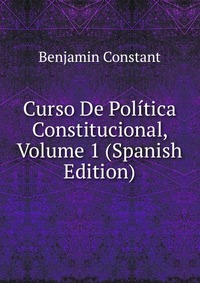 Curso De Politica Constitucional, Volume 1 (Spanish Edition)