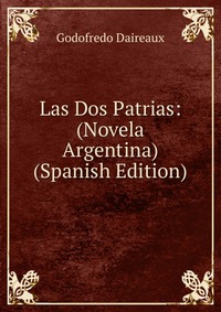 Las Dos Patrias: (Novela Argentina) (Spanish Edition)