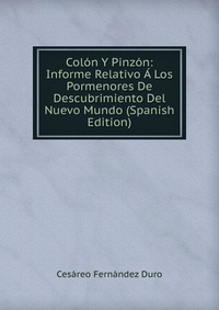 Colon Y Pinzon: Informe Relativo A Los Pormenores De Descubrimiento Del Nuevo Mundo (Spanish Edition)