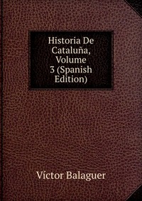 Historia De Cataluna, Volume 3 (Spanish Edition)