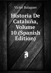 Historia De Cataluna, Volume 10 (Spanish Edition)