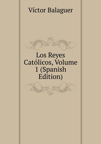 Los Reyes Catolicos, Volume 1 (Spanish Edition)