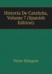 Historia De Cataluna, Volume 7 (Spanish Edition)