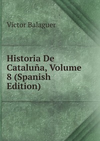 Historia De Cataluna, Volume 8 (Spanish Edition)