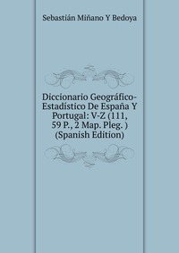 Diccionario Geografico-Estadistico De Espana Y Portugal: V-Z (111, 59 P., 2 Map. Pleg. ) (Spanish Edition)