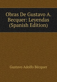 Obras De Gustavo A. Becquer: Leyendas (Spanish Edition)