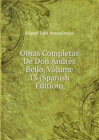 Obras Completas De Don Andres Bello, Volume 13 (Spanish Edition)