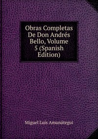 Obras Completas De Don Andres Bello, Volume 5 (Spanish Edition)