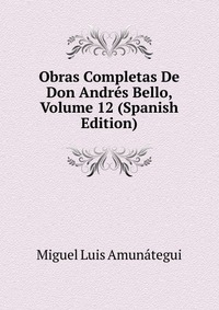 Obras Completas De Don Andres Bello, Volume 12 (Spanish Edition)