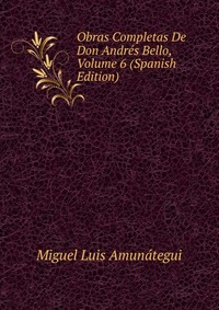 Obras Completas De Don Andres Bello, Volume 6 (Spanish Edition)