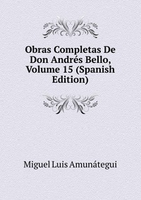 Obras Completas De Don Andres Bello, Volume 15 (Spanish Edition)