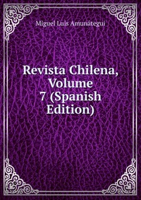 Revista Chilena, Volume 7 (Spanish Edition)