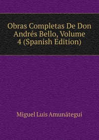 Obras Completas De Don Andres Bello, Volume 4 (Spanish Edition)