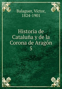 Historia de Cataluna y de la Corona de Aragon