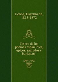 Tesoro de los poemas espan?oles, e?picos, sagrados y burlescos