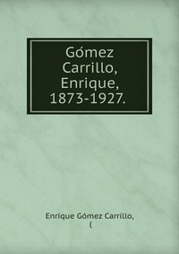 Go?mez Carrillo, Enrique, 1873-1927