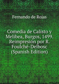 Comedia de Calisto y Melibea, Burgos, 1499. Reimpresion por R. Foulche-Delbosc (Spanish Edition)