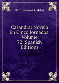 Casandra: Novela En Cinco Jornados, Volume 72 (Spanish Edition)